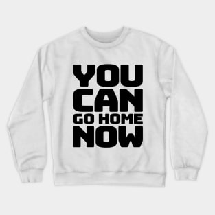 You can go home Crewneck Sweatshirt